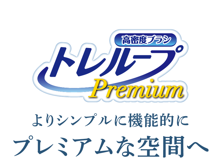 高密度ブラシトレループPremium　よりシンプルに機能的にプレミアムな空間へ
